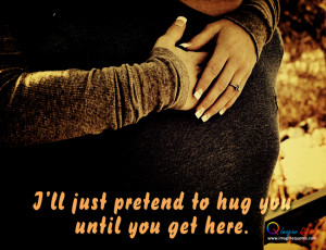 ... ll just pretend to hug you until you get here Life Quotes Love Quotes