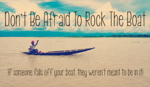 Don’t Be Afraid To Rock The Boat #Quotes