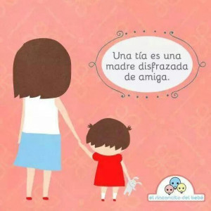 Una tía es una madre disfrazada de amiga (: