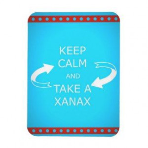 keep calm and take a xanax. Or vice versa.