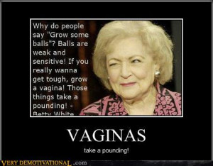 Demotivational poster: Betty White quote: “Why do people say 