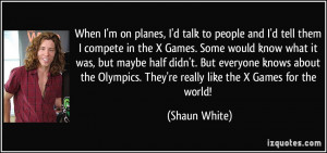 planes, I'd talk to people and I'd tell them I compete in the X Games ...