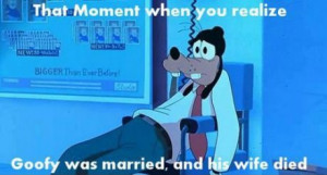 Goofy was married, and his wife died.