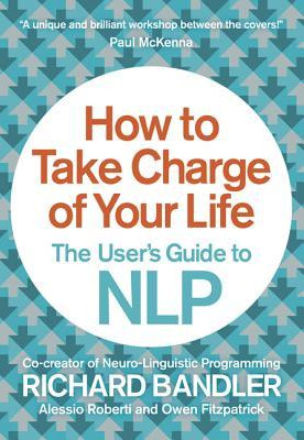 How to Take Charge of Your Life; A Users Guide to NLP Review