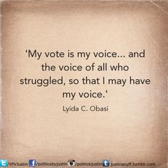 My vote is my voice...and the voice of all who struggled, so that I ...