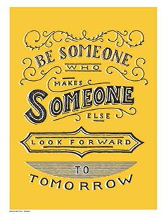 Be Someone Who Makes Someone Else Look Forward to Tomorrow | Sevenly ...
