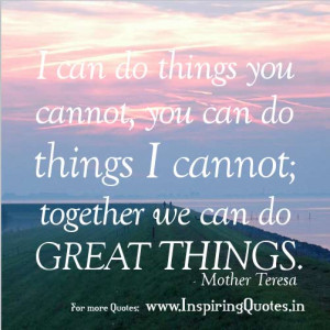 can do things you cannot, You can do things I cannot, Together we ...