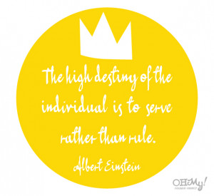 The high destiny of the individual is to serve rather than rule ...