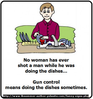 man while he was doing th dishes - gun control means doing the dishes ...
