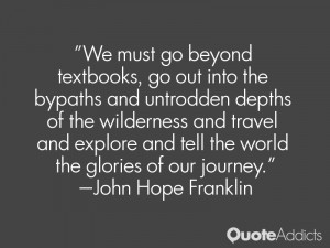 We must go beyond textbooks, go out into the bypaths and untrodden ...