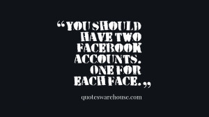 You should have two Facebook accounts. One for each face.