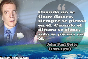 ... , sólo se piensa en él. -Frases Celebres famosas De John Paul Getty