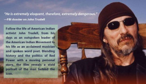 John Trudell, extremely eloquent, therefore, extremely dangerous.