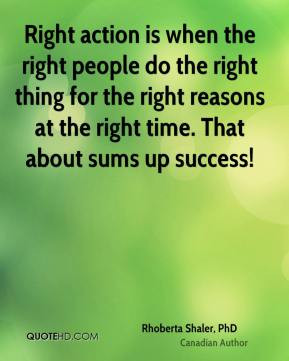 Right action is when the right people do the right thing for the right ...