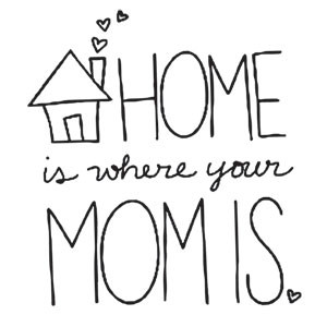 home is where mom is i love you mom good moms have mom