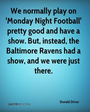 We normally play on 'Monday Night Football' pretty good and have a ...