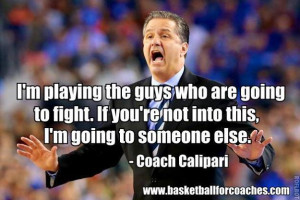 ... you want to play with? Be that teammate yourself” – John Calipari