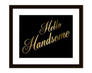 Hello Handsome 5x7 or 8X10 Gold & Black Print Wall Art Choice of White ...