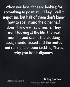 Bobby Bowden - When you lose, fans are looking for something to point ...
