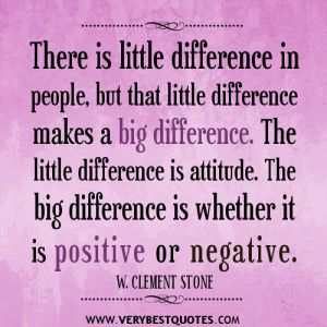 difference makes a big difference. The little difference is attitude ...