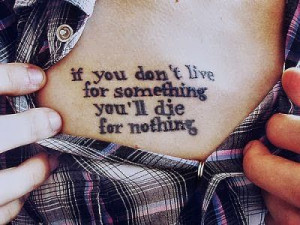 quotes for tattoos about life | if you don't live for something you'll ...