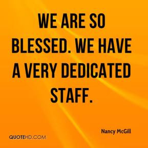 Nancy McGill - We are so blessed. We have a very dedicated staff.