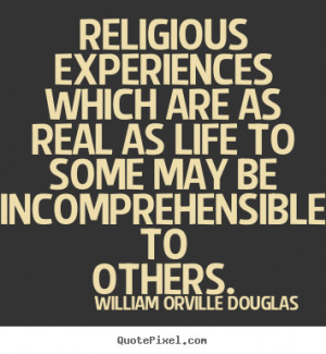 ... as life to some may be.. William Orville Douglas famous life quote