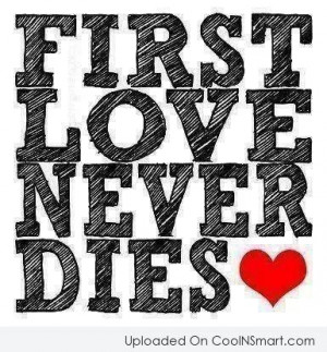 Love Quote: First love never dies.