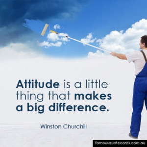 Attitude is a little thing that makes a big difference.”