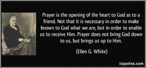 ... Prayer does not bring God down to us, but brings us up to Him. - Ellen