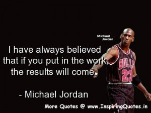 ... if you put in the work, the results will come. ~ Michael Jordan Quotes