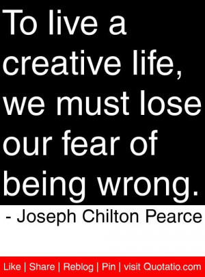 ... our fear of being wrong. - Joseph Chilton Pearce #quotes #quotations