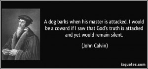 dog barks when his master is attacked. I would be a coward if I saw ...