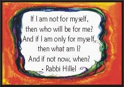 If not now, when? - Rabbi Hillel A great reminder of the importance of ...