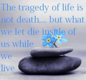 ... but what we let die inside of us while we live inspirational quotes