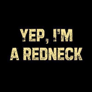 Redneck and proud :)