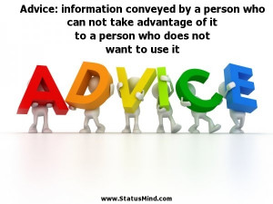 Advice: information conveyed by a person who can not take advantage of ...