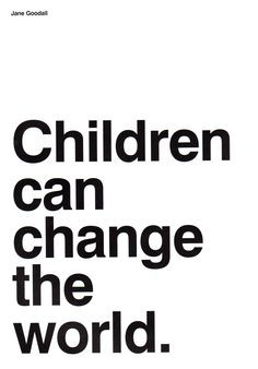 Jane Goodall - Children can change the world. I tell this to my ...