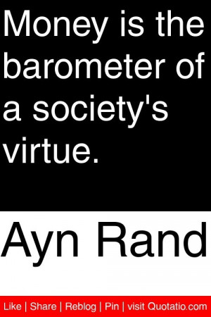 ... - Money is the barometer of a society's virtue. #quotations #quotes