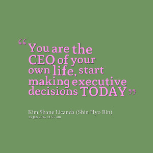 Quotes Picture: you are the ceo of your own life, start making ...