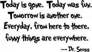 This is a cool Dr. Seuss Quote Card. The quote says Today is gone ...