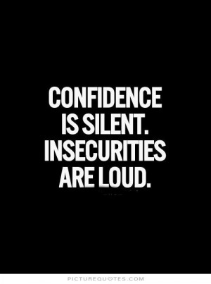 Confidence is silent. Insecurities are loud Picture Quote #1