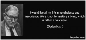 would live all my life in nonchalance and insouciance, Were it not ...