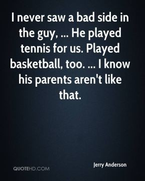 ... played tennis for us. Played basketball, too. ... I know his parents
