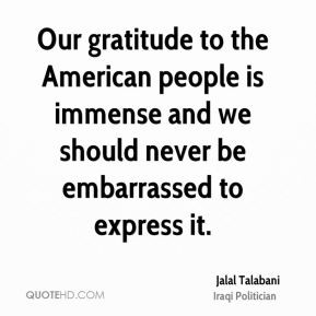 Jalal Talabani - Our gratitude to the American people is immense and ...