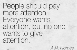 People Should Pay More Attention. Everyone Wants Attention, But No One ...