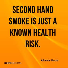 Adrienne Herron - Second hand smoke is just a known health risk.