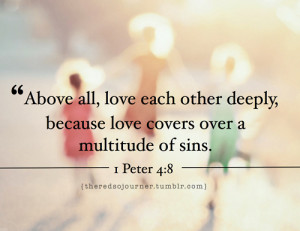 ... Deeply, Because Love Covers Over A Multitude Of Sins - Bible Quote