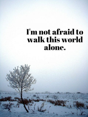 not afraid to walk this world alone photos walks heart quotes i m ...