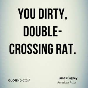 You dirty, double-crossing rat.